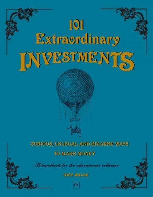 Cover of the book 101 Extraordinary Investments: Curious, Unusual and Bizarre Ways to Make Money by Toby Walne, Harriman House