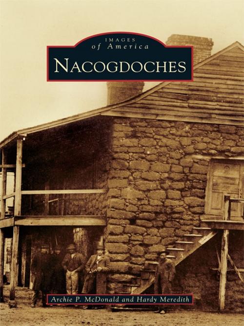 Cover of the book Nacogdoches by Archie P. McDonald, Hardy Meredith, Arcadia Publishing Inc.