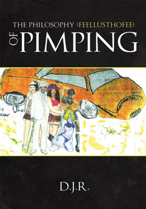 Cover of the book The Philosophy {Feellusthofee} of Pimping by D.J.R., AuthorHouse