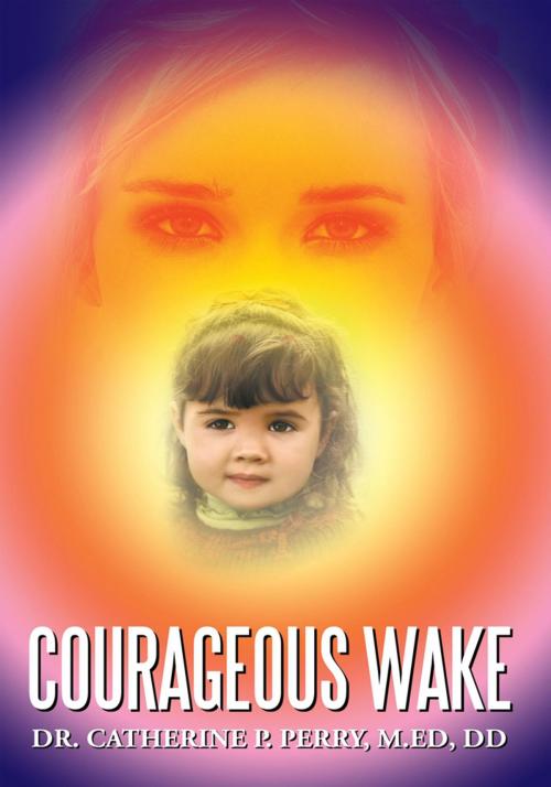 Cover of the book Courageous Wake by Dr. Catherine P. Perry, AuthorHouse