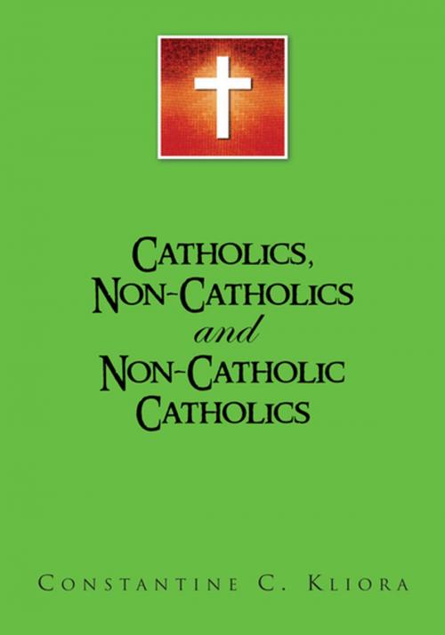 Cover of the book Catholics, Non-Catholics and Non-Catholic Catholics by Constantine C. Kliora, Xlibris US