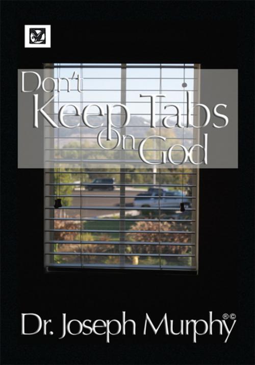 Cover of the book Don't Keep Tabs on God by Dr. Joseph Murphy, Xlibris US