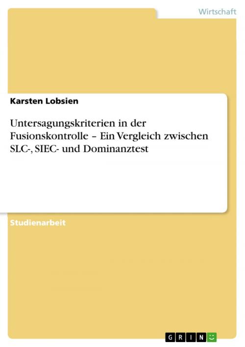 Cover of the book Untersagungskriterien in der Fusionskontrolle - Ein Vergleich zwischen SLC-, SIEC- und Dominanztest by Karsten Lobsien, GRIN Verlag