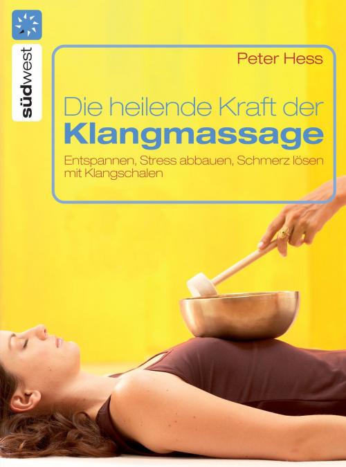 Cover of the book Die heilende Kraft der Klangmassage by Peter Hess, Südwest Verlag