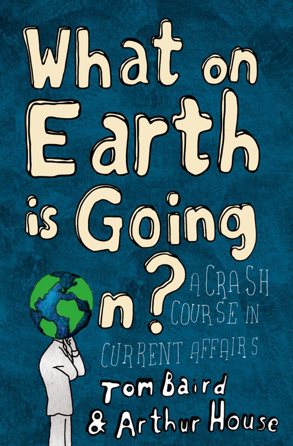 Big bigCover of What on Earth is Going On?: A Crash Course in Current Affairs