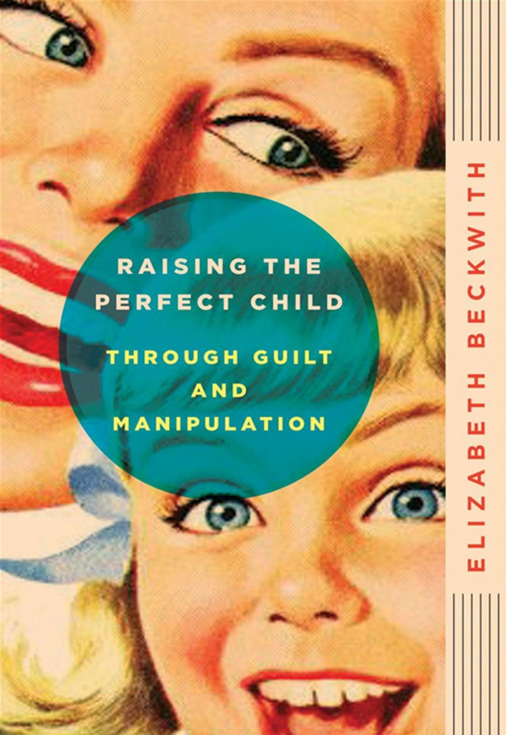 Big bigCover of Raising the Perfect Child Through Guilt and Manipulation