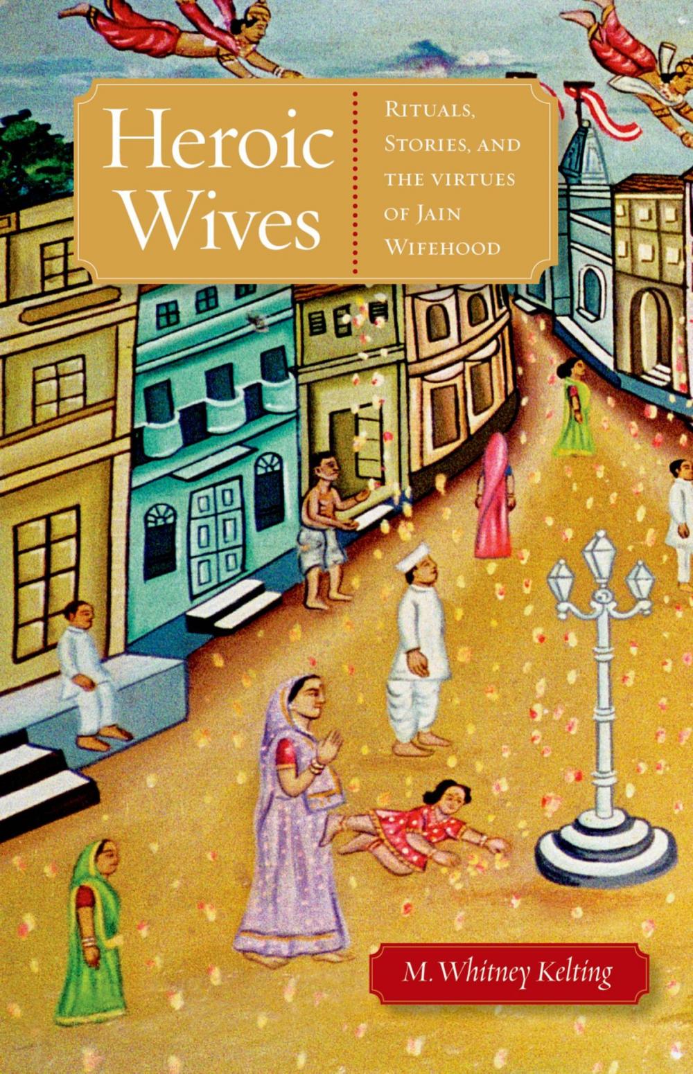 Big bigCover of Heroic Wives Rituals, Stories and the Virtues of Jain Wifehood