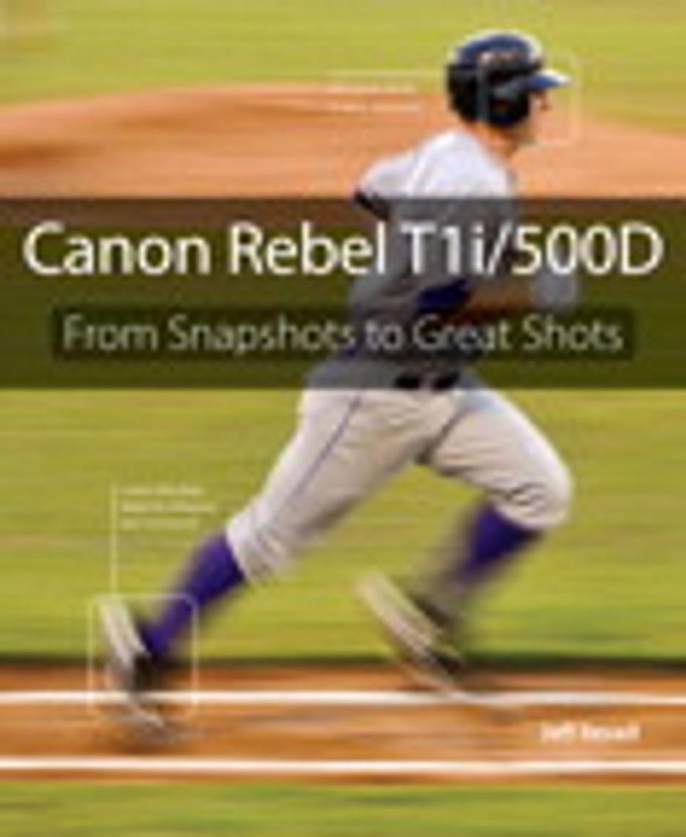 Big bigCover of Canon Rebel T1i/500D: From Snapshots to Great Shots