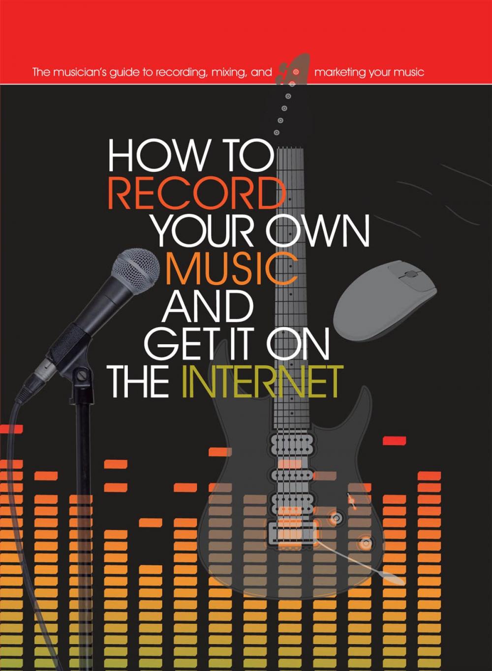 Big bigCover of How to Record Your Own Music and Get it On the Internet