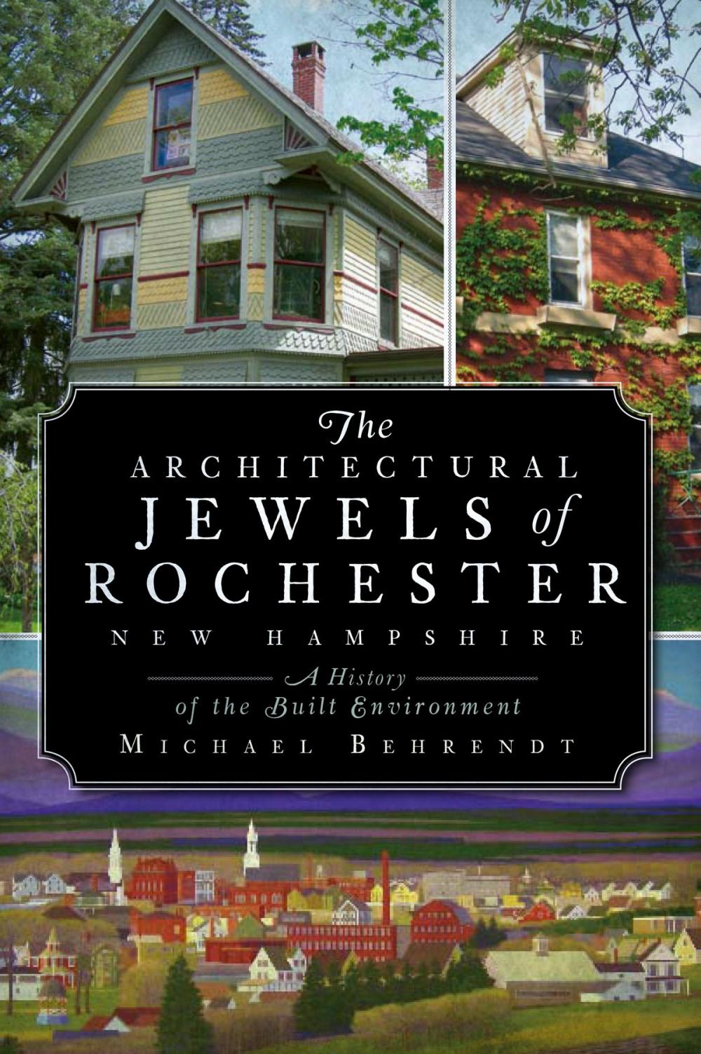 Big bigCover of The Architectural Jewels of Rochester New Hampshire: A History of the Built Environment