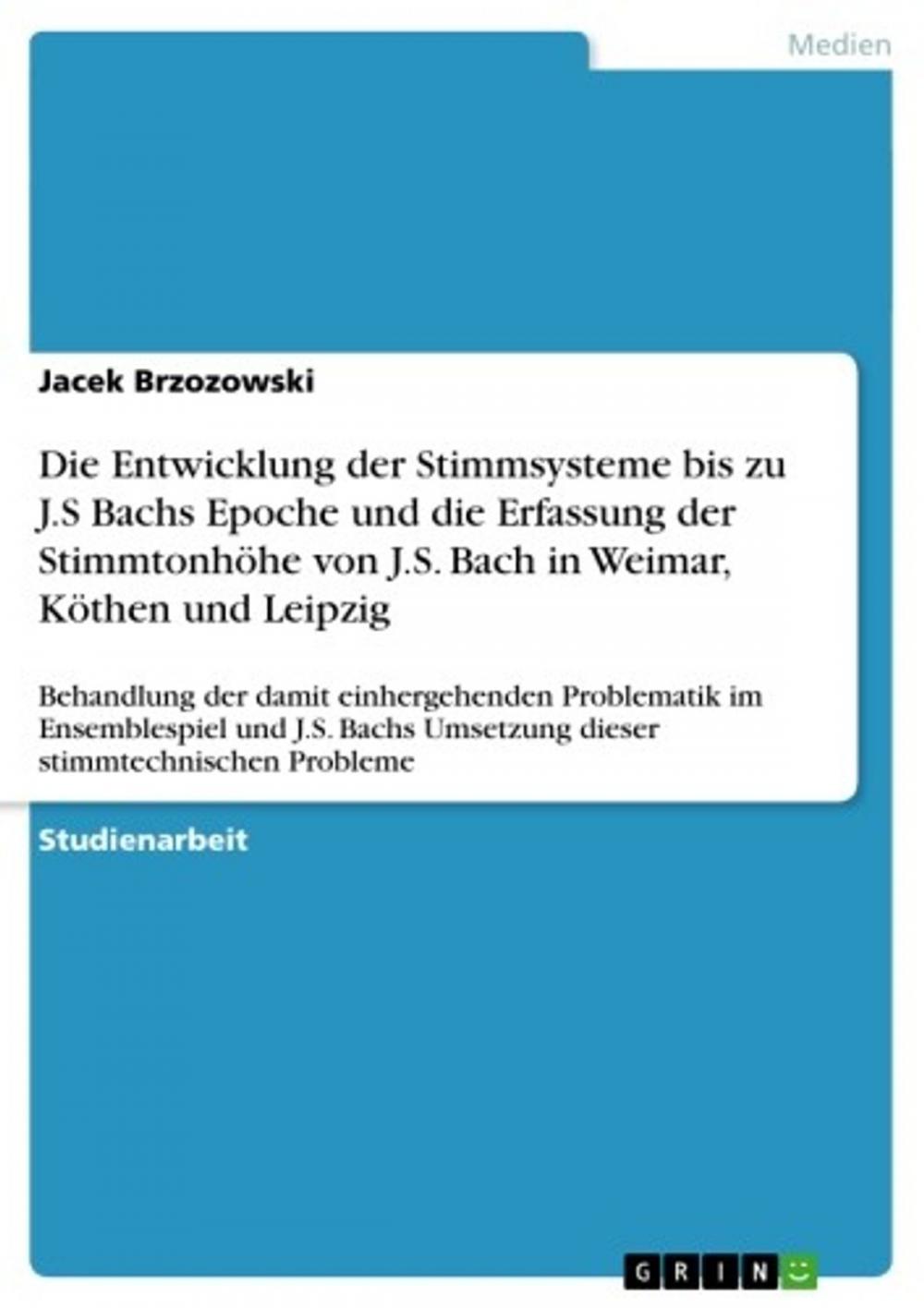 Big bigCover of Die Entwicklung der Stimmsysteme bis zu J.S Bachs Epoche und die Erfassung der Stimmtonhöhe von J.S. Bach in Weimar, Köthen und Leipzig