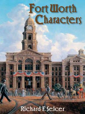 Cover of the book Fort Worth Characters by Jake Pickle, Peggy  Pickle