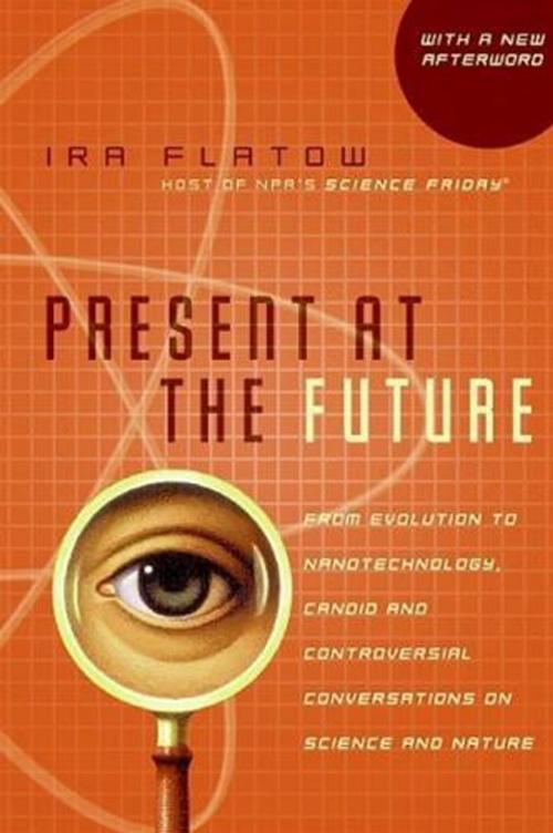 Cover of the book Present at the Future by Ira Flatow, HarperCollins e-books