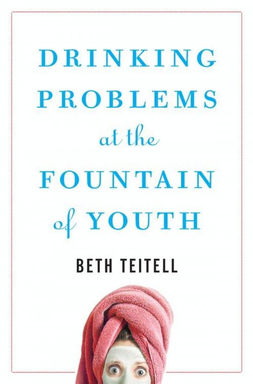 Cover of the book Drinking Problems at the Fountain of Youth by Beth Teitell, HarperCollins e-books