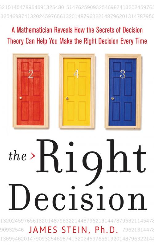 Cover of the book The Right Decision : A Mathematician Reveals How the Secrets of Decision Theory: A Mathematician Reveals How the Secrets of Decision Theory by James Stein, McGraw-Hill Education