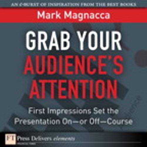 Cover of the book Grab Your Audience¿s Attention by Mark Magnacca, Pearson Education