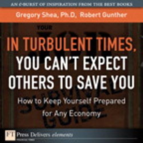 Cover of the book Turbulent Times, You Can¿t Expect Others to Save You, In by Gregory Shea PhD, Robert E. Gunther, Pearson Education