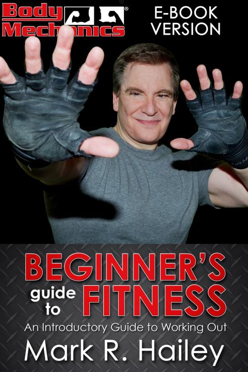 Cover of the book Body Mechanics: Beginner's Guide to Fitness by Mark Hailey, Mark Hailey