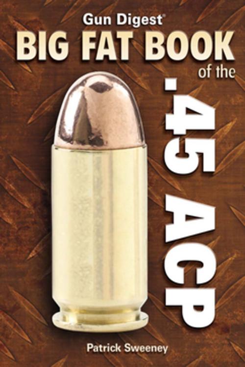 Cover of the book Gun Digest Big Fat Book of the .45 ACP by Patrick Sweeney, Gun Digest Media