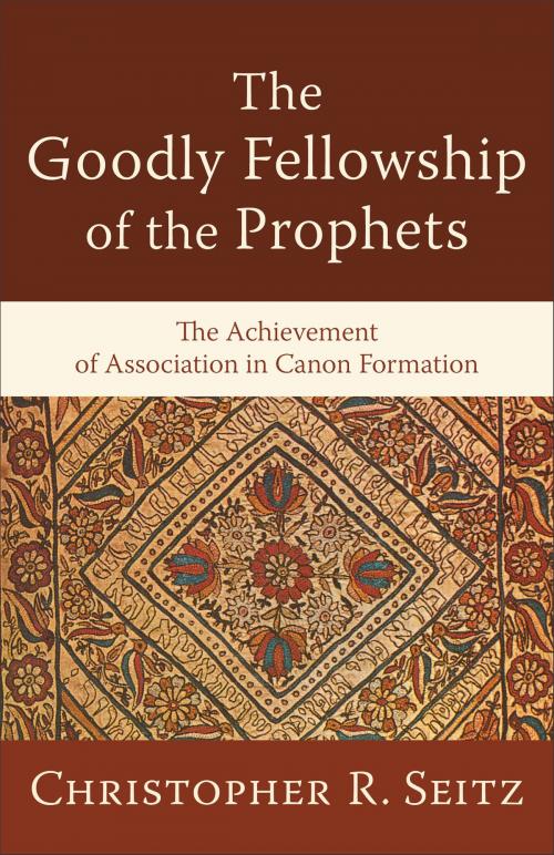 Cover of the book The Goodly Fellowship of the Prophets (Acadia Studies in Bible and Theology) by Christopher R. Seitz, Baker Publishing Group