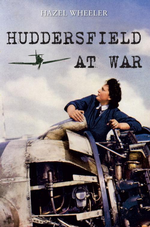 Cover of the book Huddersfield at War by Hazel Wheeler, Amberley Publishing