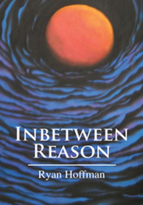 Cover of the book Inbetween Reason by Ryan Hoffman, Xlibris US