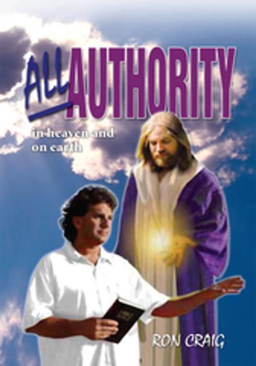 Cover of the book All Authority in Heaven and on Earth by Ron Craig, Xlibris US