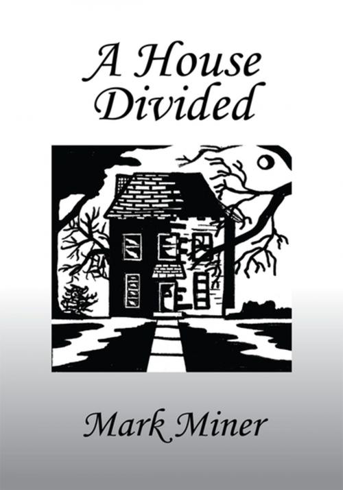 Cover of the book A House Divided by Mark Miner, Xlibris US