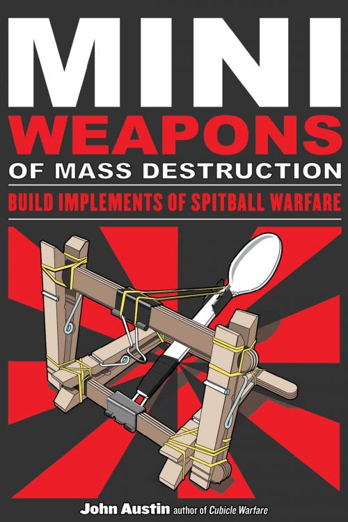 Cover of the book Mini Weapons of Mass Destruction: Build Implements of Spitball Warfare by John Austin, Chicago Review Press