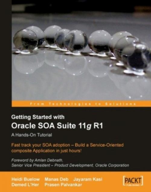 Cover of the book Getting Started With Oracle SOA Suite 11g R1 – A Hands-On Tutorial by Demed L'Her, Heidi Buelow, Jayaram Kasi, Packt Publishing