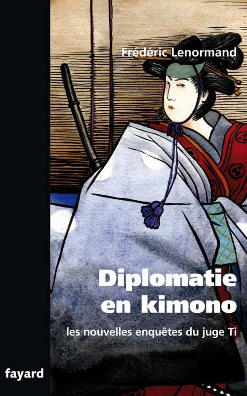 Cover of the book Les nouvelles enquêtes du Juge Ti. Diplomatie en Kimono by Frédéric Lenormand, Fayard