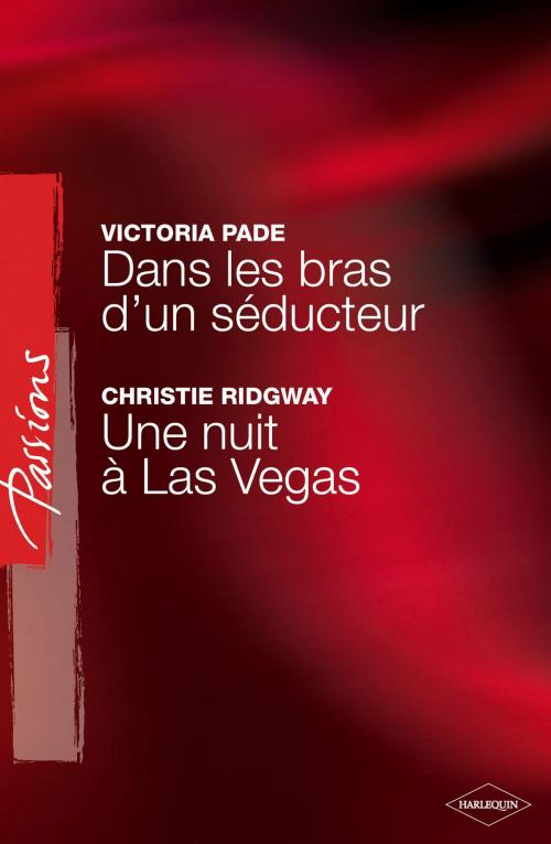 Cover of the book Dans les bras d'un séducteur - Une nuit à Las Vegas (Harlequin Passions) by Victoria Pade, Christie Ridgway, Harlequin