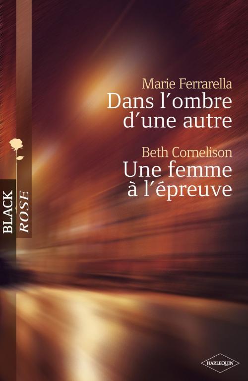 Cover of the book Dans l'ombre d'une autre - Une femme à l'épreuve (Harlequin Black Rose) by Marie Ferrarella, Beth Cornelison, Harlequin