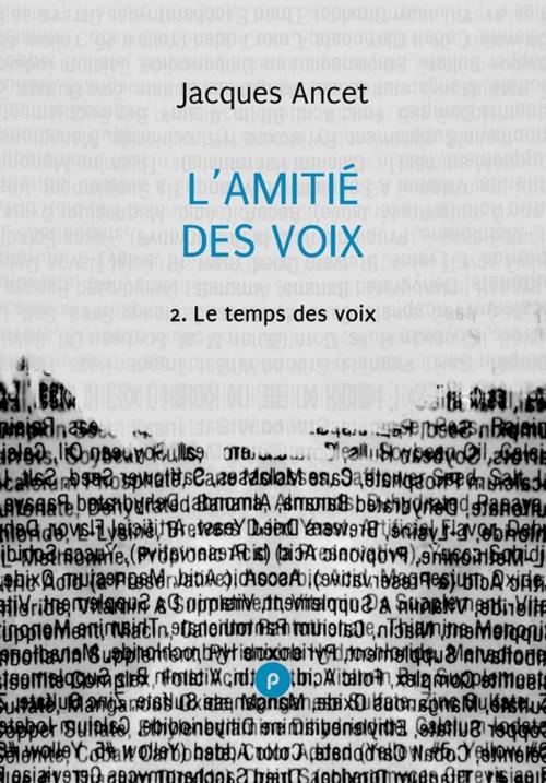 Cover of the book L'amitié des voix, 2 : le temps des voix by Jacques Ancet, publie.net