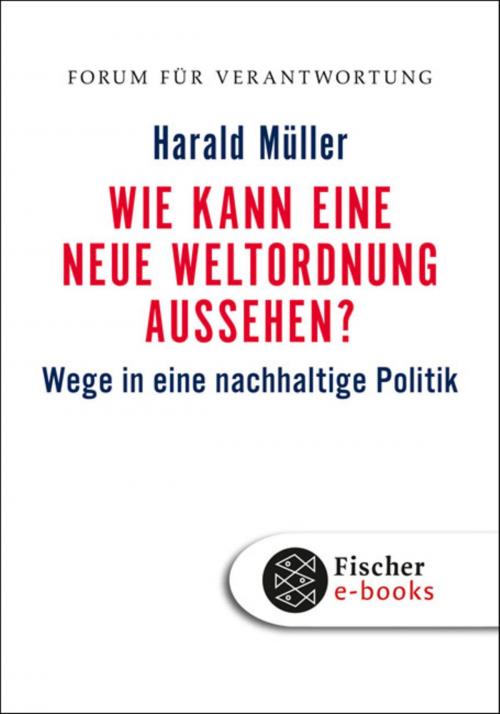 Cover of the book Wie kann eine neue Weltordnung aussehen? by Harald Müller, FISCHER E-Books