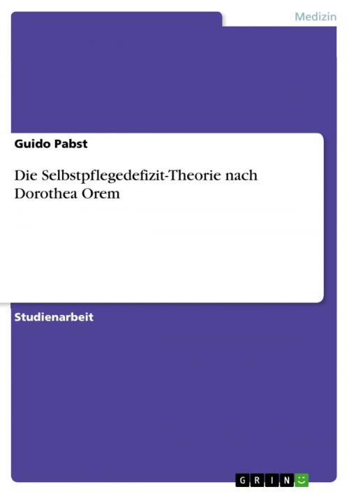 Cover of the book Die Selbstpflegedefizit-Theorie nach Dorothea Orem by Guido Pabst, GRIN Verlag