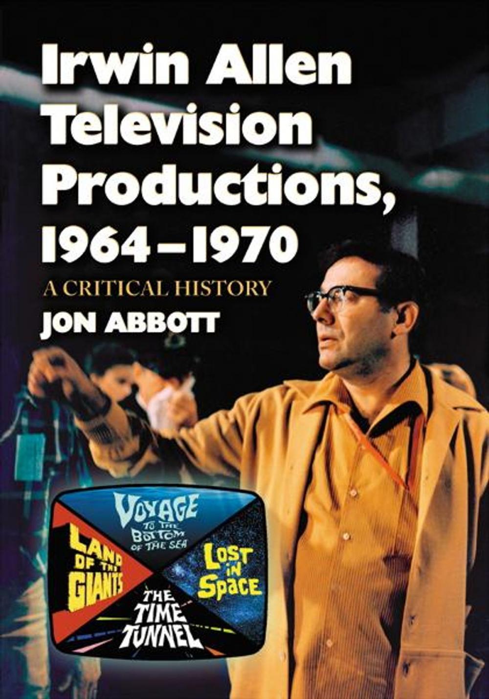 Big bigCover of Irwin Allen Television Productions, 1964-1970: A Critical History of Voyage to the Bottom of the Sea, Lost in Space, The Time Tunnel and Land of the Giants
