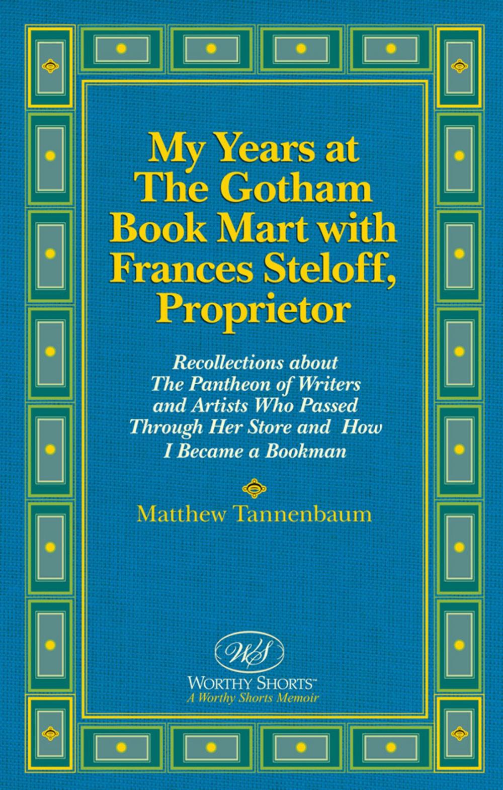 Big bigCover of My Years at The Gotham Book Mart with Frances Steloff, Proprietor Recollections about The Pantheon of Writers and Artists Who Passed Through Her Store and How I Became a Bookman