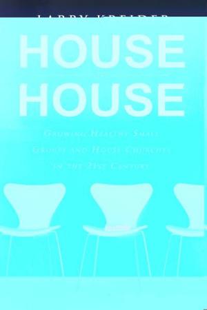 Cover of the book House to House: Growing Healthy Small Groups and House Churches in the 21st Century by Randy Clark