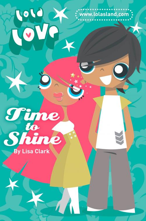 Cover of the book Time to Shine (Lola Love) by Lisa Clark, HarperCollins Publishers