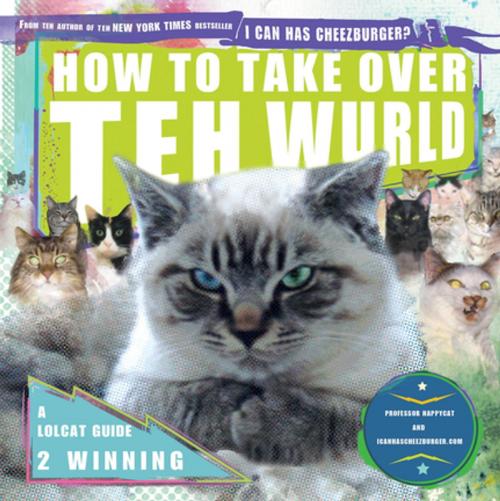 Cover of the book How to Take Over Teh Wurld by Professor Happycat, icanhascheezburger.com, Penguin Publishing Group