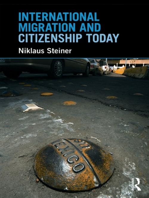 Cover of the book International Migration and Citizenship Today by Niklaus Steiner, Taylor and Francis