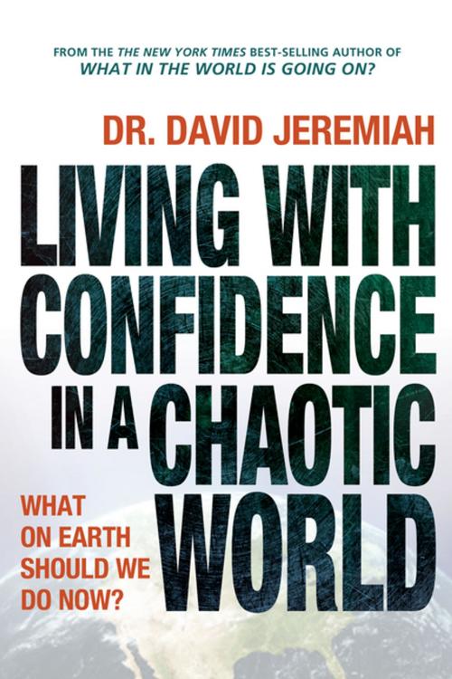 Cover of the book Living with Confidence in a Chaotic World by David Jeremiah, Thomas Nelson