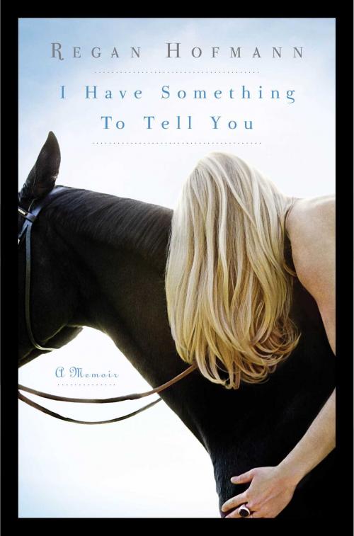 Cover of the book I Have Something to Tell You by Regan Hofmann, Atria Books