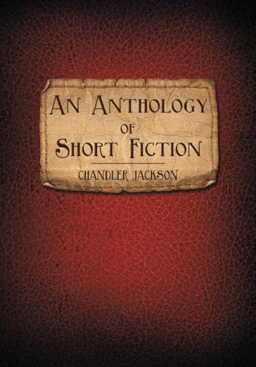 Cover of the book An Anthology of Short Fiction by Chandler Jackson, iUniverse