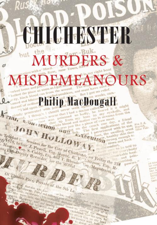 Cover of the book Chichester Murders & Misdemeanours by Philip MacDougall, Amberley Publishing