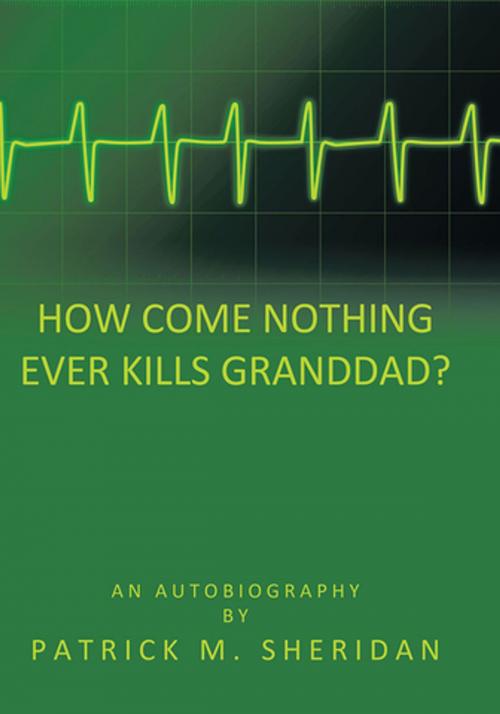 Cover of the book How Come Nothing Ever Kills Granddad? by Patrick M. Sheridan, AuthorHouse