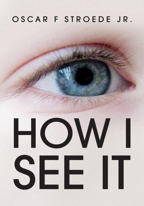 Cover of the book How I See It by Oscar F Stroede Jr., Xlibris US