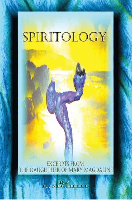 Cover of the book Spiritology by D. M’chelle, AuthorHouse