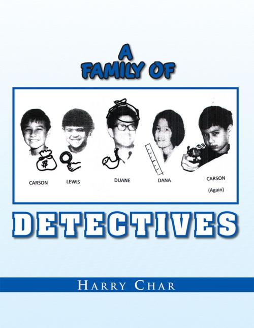 Cover of the book A Family of Detectives by Harry Char, Xlibris US